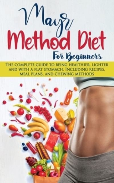 Cover for Elizabeth Thompson · Mayr Method Diet For Beginners: The complete guide to being healthier, lighter and with a flat stomach. Including recipes, meal plans, and chewing methods (Paperback Bog) (2021)