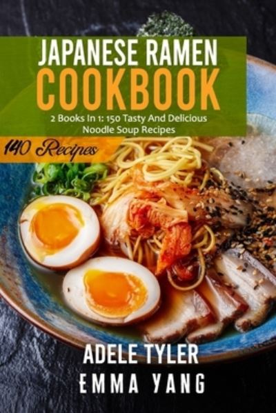 Cover for Emma Yang · Japanese Ramen Cookbook: 2 Books In 1: 140 Recipes For Cooking At Home Authentic Asian Noodles Soup (Paperback Bog) (2021)