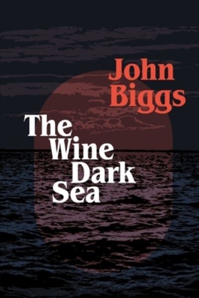 The Wine Dark Sea - John Biggs - Książki - Independently Published - 9798578717314 - 18 grudnia 2020