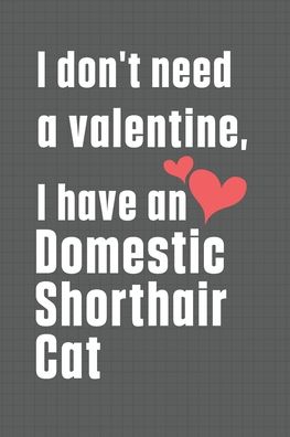 Cover for Bigtime Publications · I don't need a valentine, I have a Domestic Shorthair Cat (Paperback Book) (2020)