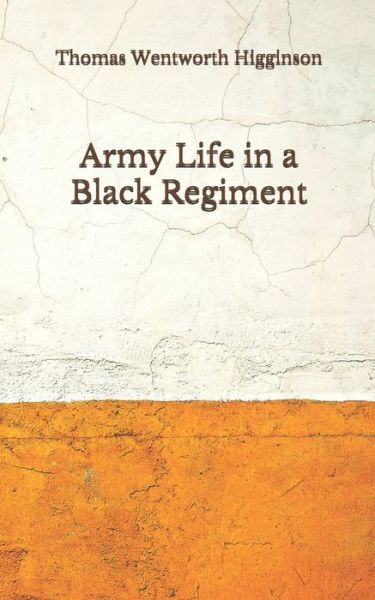 Army Life in a Black Regiment - Thomas Wentworth Higginson - Books - Independently Published - 9798675922314 - August 30, 2020