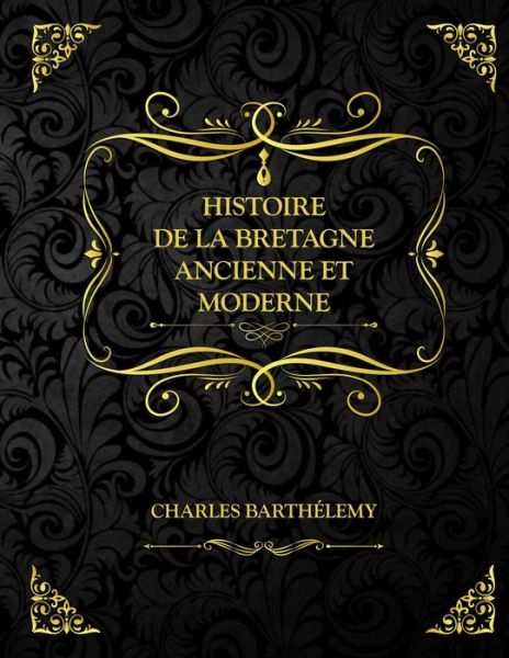 Cover for Charles Barthelemy · Histoire de la Bretagne ancienne et moderne: Charles Barthelemy (Paperback Book) (2021)