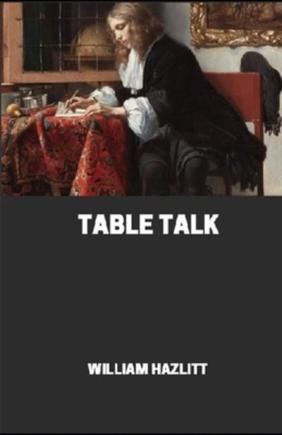 Table Talk - William Hazlitt - Books - Independently Published - 9798725764314 - March 21, 2021