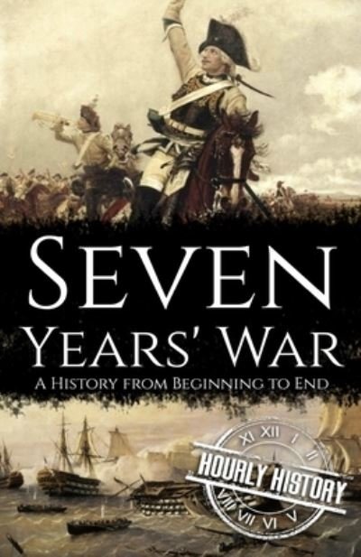 Seven Years' War: A History from Beginning to End - Hourly History - Kirjat - Independently Published - 9798784372314 - tiistai 14. joulukuuta 2021