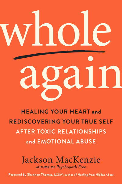 Cover for MacKenzie, Jackson (Jackson MacKenzie) · Whole Again: Healing Your Heart and Rediscovering Your True Self After Toxic Relationships and Emotional Abuse (Paperback Book) (2019)