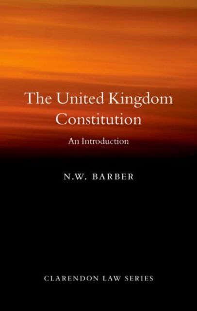 Cover for Barber, N. W. (Professor of Constitutional Law and Theory, Professor of Constitutional Law and Theory, University of Oxford) · The United Kingdom Constitution: An Introduction (Hardcover Book) (2021)