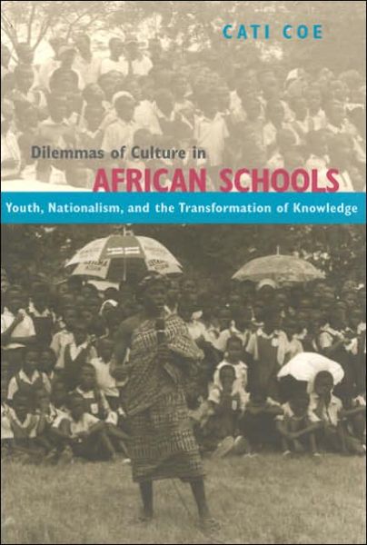 Cover for Cati Coe · Dilemmas of Culture in African Schools: Youth, Nationalism, and the Transformation of Knowledge (Paperback Book) (2005)