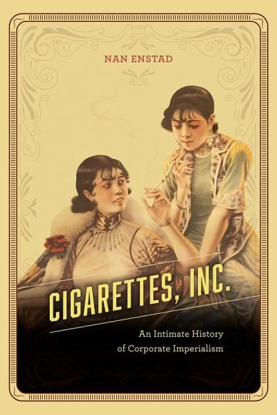 Cover for Nan Enstad · Cigarettes, Inc.: An Intimate History of Corporate Imperialism (Taschenbuch) (2018)