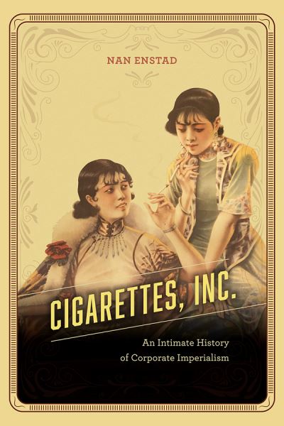 Cover for Nan Enstad · Cigarettes, Inc.: An Intimate History of Corporate Imperialism (Taschenbuch) (2018)