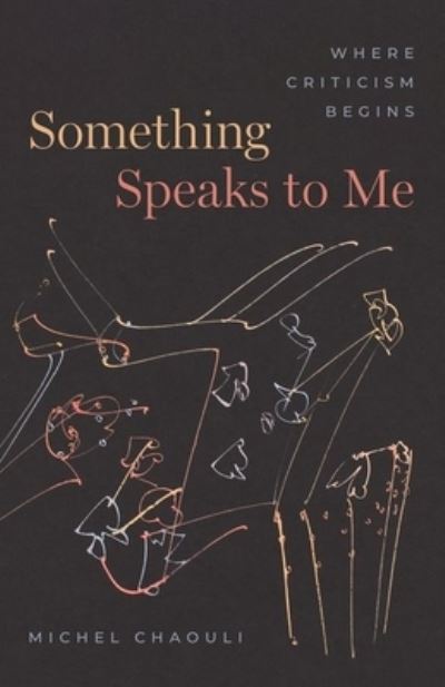 Cover for Michel Chaouli · Something Speaks to Me: Where Criticism Begins (Hardcover Book) (2024)