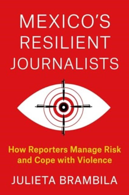 Cover for Julieta Brambila · Mexico's Resilient Journalists: How Reporters Manage Risk and Cope with Violence - Reuters Institute Global Journalism Series (Paperback Book) (2024)