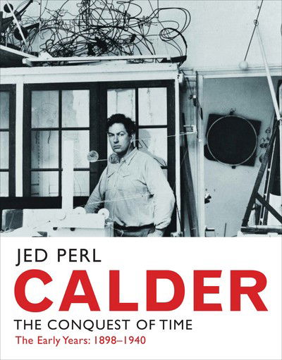 Cover for Jed Perl · Calder: The Conquest of Time: The Early Years: 1898-1940 (Hardcover Book) (2017)