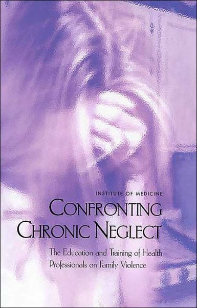 Cover for Institute of Medicine · Confronting Chronic Neglect: The Education and Training of Health Professionals on Family Violence (Hardcover Book) (2002)