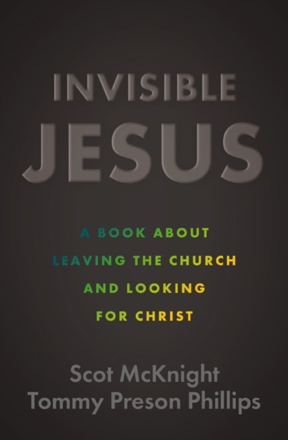 Invisible Jesus: A Book about Leaving the Church and Looking for Christ - Scot McKnight - Livros - Zondervan - 9780310162315 - 5 de dezembro de 2024