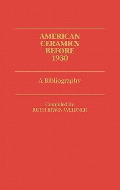 Cover for Ruth I. Weidner · American Ceramics before 1930: A Bibliography - Art Reference Collection (Hardcover Book) (1982)