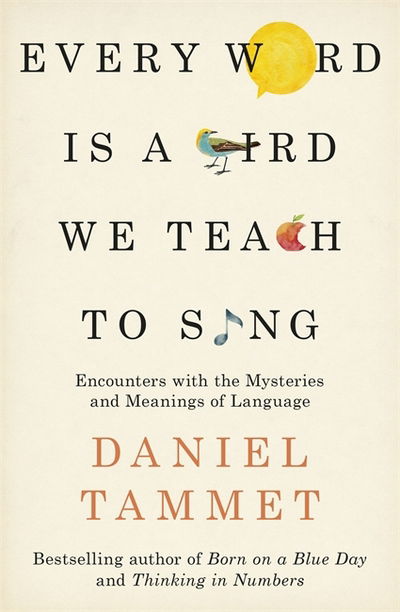 Every Word is a Bird We Teach to Sing: Encounters with the Mysteries & Meanings of Language - Daniel Tammet - Bøger - Hodder & Stoughton - 9780340961315 - 23. august 2018