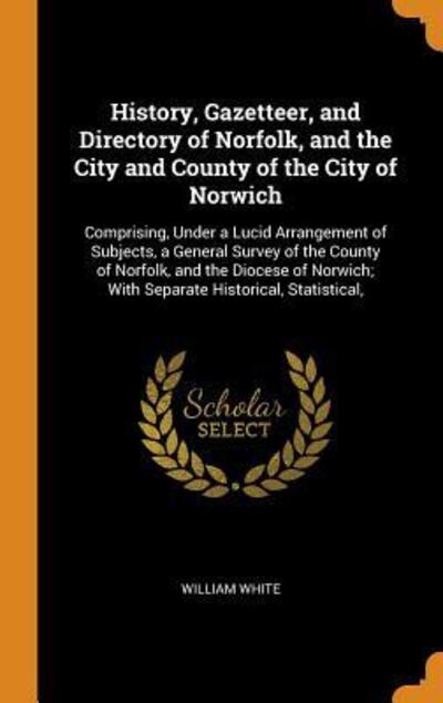 Cover for William White · History, Gazetteer, and Directory of Norfolk, and the City and County of the City of Norwich (Inbunden Bok) (2018)