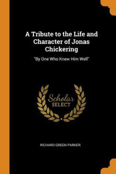 Cover for Richard Green Parker · A Tribute to the Life and Character of Jonas Chickering By One Who Knew Him Well (Paperback Book) (2018)