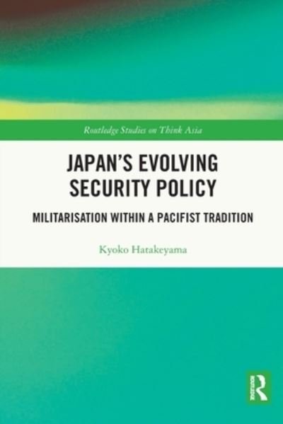 Cover for Kyoko Hatakeyama · Japan's Evolving Security Policy: Militarisation within a Pacifist Tradition - Routledge Studies on Think Asia (Paperback Bog) (2022)
