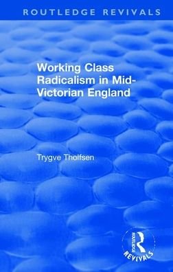 Cover for Trygve Tholfsen · Working Class Radicalism in Mid-Victorian England - Routledge Revivals (Hardcover Book) (2020)