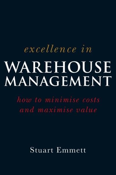 Excellence in Warehouse Management: How to Minimise Costs and Maximise Value - Emmett, Stuart (Leanrandchange.com) - Bøger - John Wiley & Sons Inc - 9780470015315 - 20. maj 2005