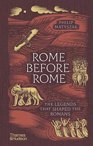 Cover for Philip Matyszak · Rome Before Rome: The Legends that Shaped the Romans (Inbunden Bok) (2025)