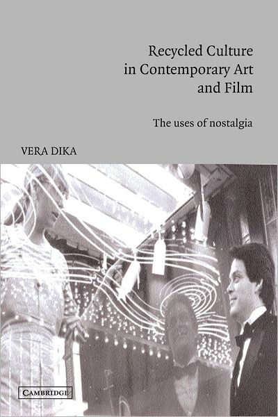 Cover for Vera Dika · Recycled Culture in Contemporary Art and Film: The Uses of Nostalgia - Cambridge Studies in Film (Paperback Book) (2003)