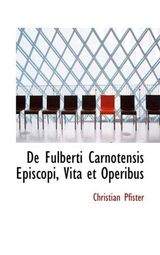 De Fulberti Carnotensis Episcopi, Vita et Operibus - Christian Pfister - Książki - BiblioLife - 9780554955315 - 20 sierpnia 2008