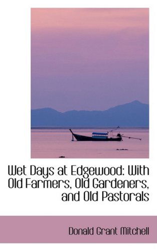 Cover for Donald Grant Mitchell · Wet Days at Edgewood: with Old Farmers, Old Gardeners, and Old Pastorals (Paperback Book) (2008)