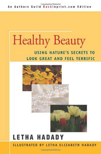 Healthy Beauty: Using Nature's Secrets to Look Great and Feel Terrific - Letha Hadady - Książki - Backinprint.com - 9780595433315 - 21 marca 2007