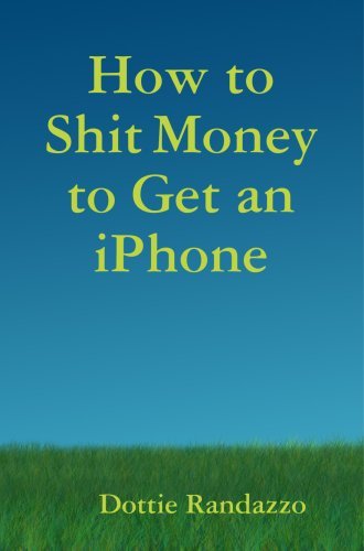 Cover for Dottie Randazzo · How to Shit Money to Get an Iphone (Paperback Bog) (2008)