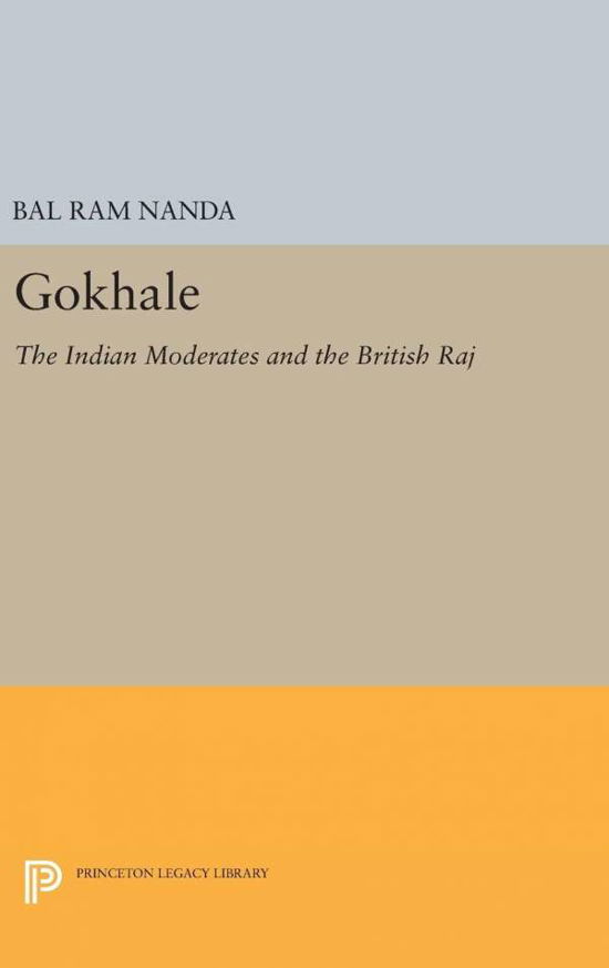 Gokhale: The Indian Moderates and the British Raj - Princeton Legacy Library - Bal Ram Nanda - Books - Princeton University Press - 9780691632315 - April 19, 2016