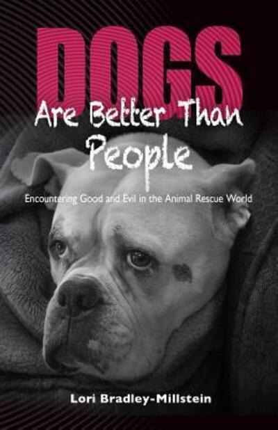 Cover for Lori Bradley-Millstein · Dogs Are Better Than People : Encountering Good and Evil in the Animal Rescue World (Paperback Book) (2016)