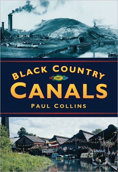 Black Country Canals - Paul Collins - Livros - The History Press Ltd - 9780750920315 - 1 de maio de 2011