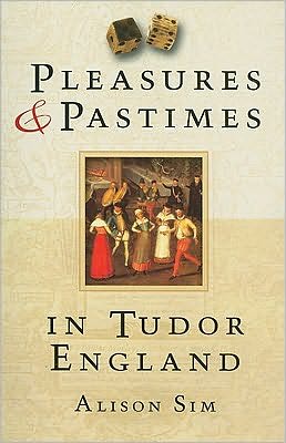 Cover for Alison Sim · Pleasures and Pastimes in Tudor England (Paperback Book) (2009)