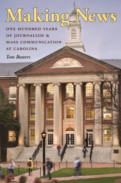 Cover for Tom Bowers · Making News: One Hundred Years of Journalism and Mass Communication at Carolina (Hardcover Book) [New edition] (2009)
