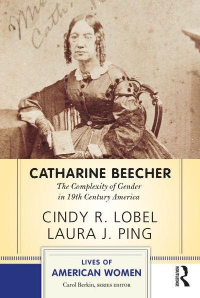 Cover for Lobel, Cindy R. (Lehman College, CUNY.) · Catharine Beecher: The Complexity of Gender in Nineteenth-Century America - Lives of American Women (Paperback Book) (2022)