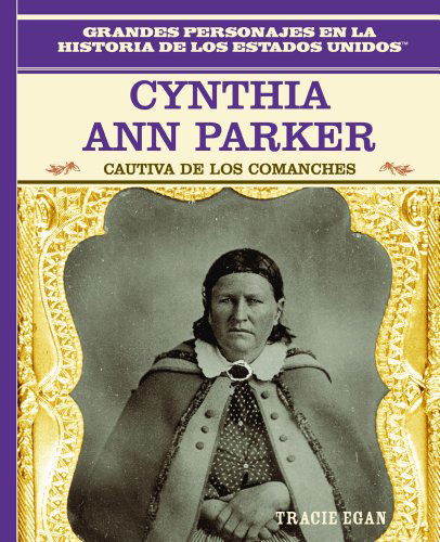 Cover for Tracie Egan · Cynthia Ann Parker: Cautiva De Los Comanches (Primary Sources of Famous People in American History) (Spanish Edition) (Hardcover Book) [Spanish, 1 edition] (2003)