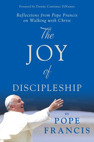 Cover for Pope Francis · The joy of discipleship reflections from Pope Francis on walking with Christ (Book) (2016)