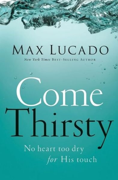Cover for Max Lucado · Come Thirsty: No Heart Too Dry for His Touch (Pocketbok) (2012)