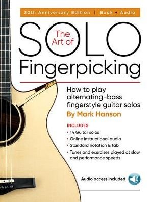 The Art of Solo Fingerpicking-30th Anniversary Ed.: How to Play Alternating-Bass Fingerstyle Guitar Solos - Mark Hanson - Livres - Accent on Music, LLC - 9780936799315 - 1 août 2018