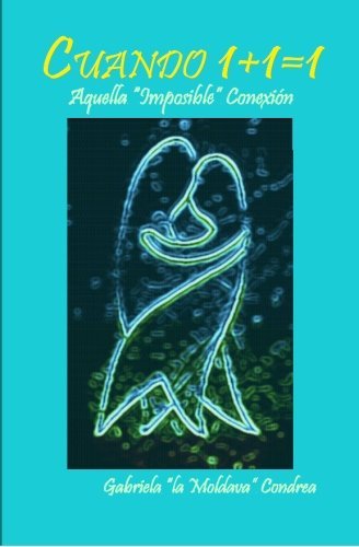Cover for Gabriela Condrea · Cuando 1+1=1: Aquella &quot;Imposible&quot; Conexion (Paperback Book) [Spanish edition] (2011)