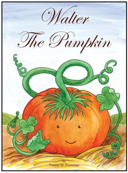 Cover for Forasiepi, Taama Marti (Bachelor's Degree in Chemical Engineering from Ohio State in Columbus Ohio) · Walter The Pumpkin (Hardcover Book) (2016)