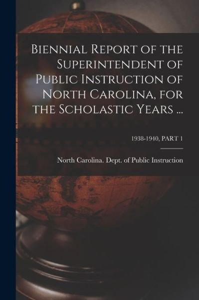 Cover for North Carolina Dept of Public Instr · Biennial Report of the Superintendent of Public Instruction of North Carolina, for the Scholastic Years ...; 1938-1940, PART 1 (Pocketbok) (2021)