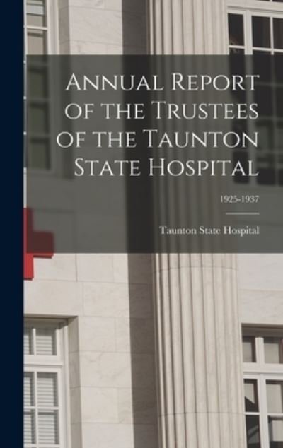 Cover for Taunton State Hospital · Annual Report of the Trustees of the Taunton State Hospital; 1925-1937 (Gebundenes Buch) (2021)