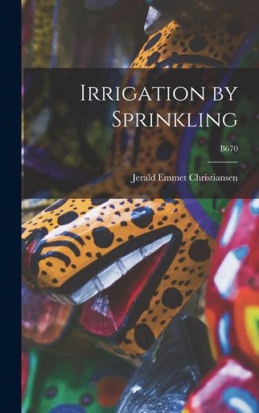 Cover for Jerald Emmet 1905-1989 Christiansen · Irrigation by Sprinkling; B670 (Hardcover bog) (2021)
