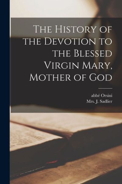 Cover for Abb? (Mathieu) 1802-1875 Orsini · The History of the Devotion to the Blessed Virgin Mary, Mother of God [microform] (Paperback Book) (2021)