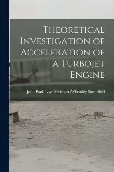 Cover for Loys Malcolm Wheatley Satterfield · Theoretical Investigation of Acceleration of a Turbojet Engine (Paperback Book) (2021)