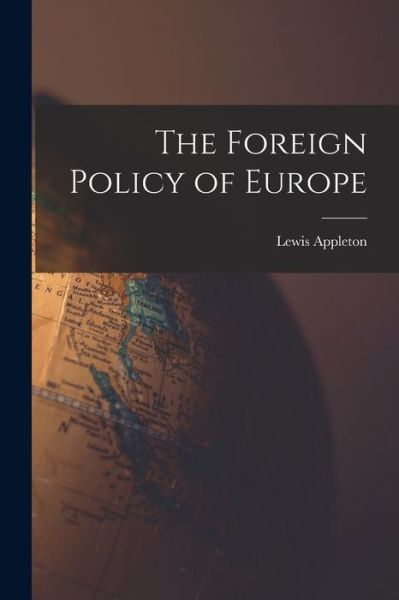 Cover for Lewis Appleton · The Foreign Policy of Europe [microform] (Taschenbuch) (2021)