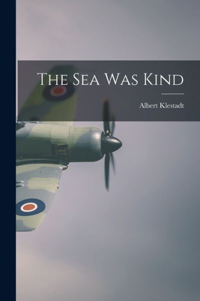 Cover for Albert Klestadt · Sea Was Kind (Book) (2022)